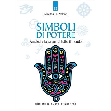 Simboli di potere. Amuleti e talismani di tutto il mondo  Nelson Felicitas H.  Il Punto d'Incontro  9788880932079