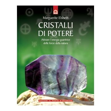 Cristalli di potere. Attivare l'energia guaritrice delle forze della natura  Elsbeth Marguerite  Il Punto d'Incontro  9788880932154