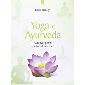 Yoga e Ayurveda. Autoguarigione e autorealizzazione  Frawley David  Il Punto d'Incontro  9788880932239