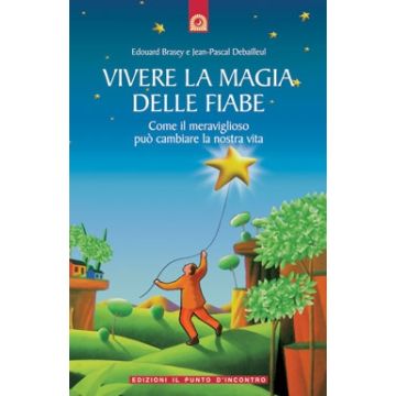Vivere la magia delle fiabe. Come il meraviglioso può cambiare la nostra vita  Brasey Edouard; Debailleul Jean-Pascal  Il Punto d'Incontro  9788880932345