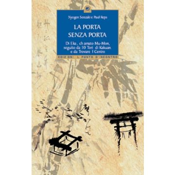 La porta senza porta. Di Ekai, chiamato Mu-Mon, seguito da 10 tori di Kakuan e da Trovare il centro  Senzaki Nyogeni; Reps Paul  Il Punto d'Incontro  9788880932451