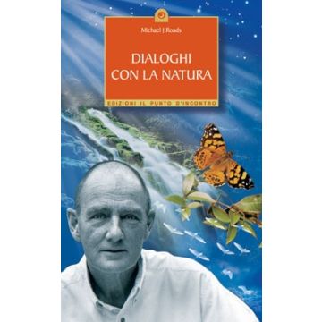 Dialoghi con la natura. Un'esperienza con le Energie e lo Spirito degli Alberi, delle Piante, degli Uccelli e della Terra  Roads Michael J.  Il Punto d'Incontro  9788880932567