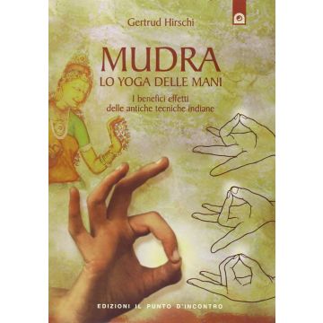 Mudra, lo yoga delle mani. I benefici effetti delle antiche tecniche indiane  Hirschi Gertrud  Il Punto d'Incontro  9788880932574