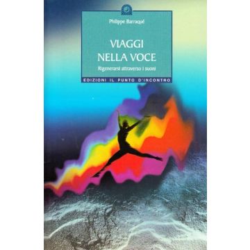 Viaggi nella voce. Rigenerarsi attraverso i suoni  Barraqué Philippe  Il Punto d'Incontro  9788880932642