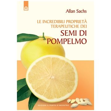 Le incredibili proprieta terapeutiche dei semi di pompelmo  Sachs Allan  Il Punto d'Incontro  9788880932734