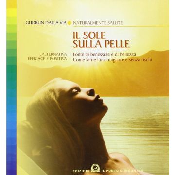 Il sole sulla pelle. Fonte di benessere e di bellezza. Come farne l'uso migliore e senza rischi  Dalla Via Gudrun  Il Punto d'Incontro  9788880933205