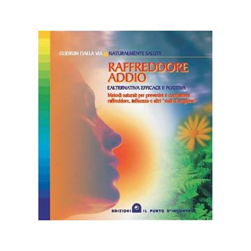 Raffreddore addio. Metodi naturali per prevenire e combattere raffreddore, influenza e altri mali di stagione  Dalla Via Gudrun  Il Punto d'Incontro  9788880933243