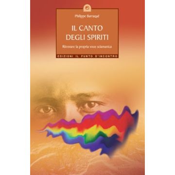 Il canto degli spiriti. Ritrovare la propria voce sciamanica  Barraqué Philippe Il Punto d'Incontro  9788880933267