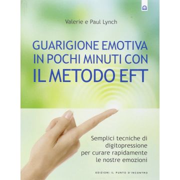 Guarigione emotiva in pochi minuti con il metodo EFT. Semplici tecniche di digitopressione per curare rapidamente le nostre emozioni  Lynch Valerie; Lynch Paul  Il Punto d'Incontro  9788880933274