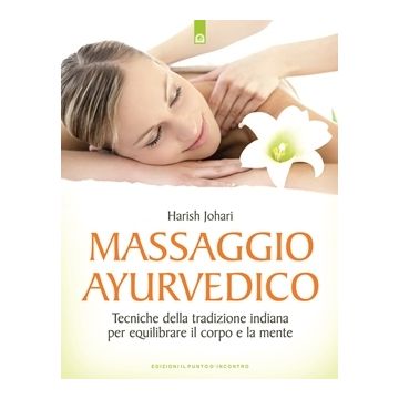 Massaggio ayurvedico. Tecniche della tradizione indiana per equilibrare il corpo e la mente  Johari Harish   Il Punto d'Incontro  9788880933335