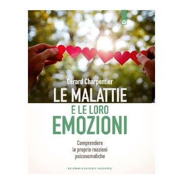 Le malattie e le loro emozioni. Comprendere le proprie reazioni psicosomatiche. Nuova edizione  Charpentier Gérard  Il Punto d'Incontro  9788880933434