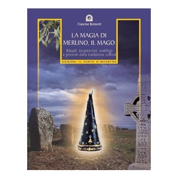 La magia di Merlino, il mago. Rituali, incantesimi, sortilegi e pozioni della tradizione celtica  Boisvert Francine  Il Punto d'Incontro  9788880933601