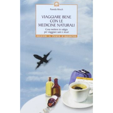 Viaggiare bene con le medicine naturali. Cosa mettere in valigia per viaggiare sani e sicuri  Hirsch Pamela  Il Punto d'Incontro  9788880933939