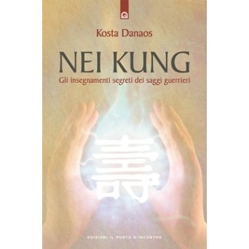 Nei Kung. Gli insegnamenti segreti dei saggi guerrieri. Nuova edizione  Danaos Kosta  Il Punto d'Incontro  9788880934059