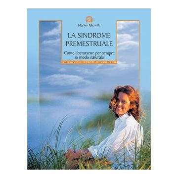 La sindrome premestruale. Come liberarsene per sempre in modo naturale  Glenville Marilyn  Il Punto d'Incontro  9788880934073