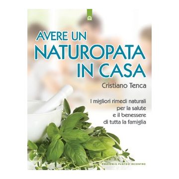 Avere un naturopata in casa. Curarsi da soli per avere una salute perfetta e una vita serena e felice  Tenca Cristiano  Il Punto d'Incontro  9788880934189