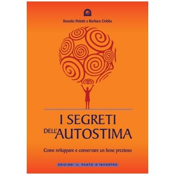 I segreti dell'autostima. Come sviluppare e conservare un bene prezioso  Poletti Rosette; Dobbs Barbara  Il Punto d'Incontro  9788880934332