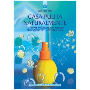Casa pulita naturalmente. 101 ricette facili, sicure, non inquinanti per l'igiene della vostra casa  Siegel-Maier Karyn  Il Punto d'Incontro  9788880934400