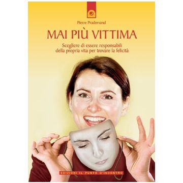 Mai più vittima. Scegliere di essere responsabili della propria vita per trovare la felicità  Pradervand Pierre  Il Punto d'Incontro  9788880934448