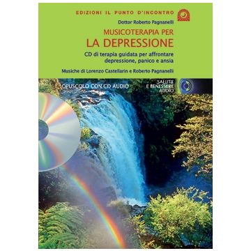 Musicoterapia per la depressione. CD di terapia guidata per affrontare depressione, panico e ansia  Pagnanelli Roberto  Il Punto d'Incontro  9788880934691