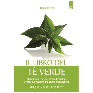 Il libro del tè verde. Informazioni, ricette, storia, tradizioni, segreti e poesia su una pianta meravigliosa  Rosen Diana  Il punto d'Incontro  9788880934707