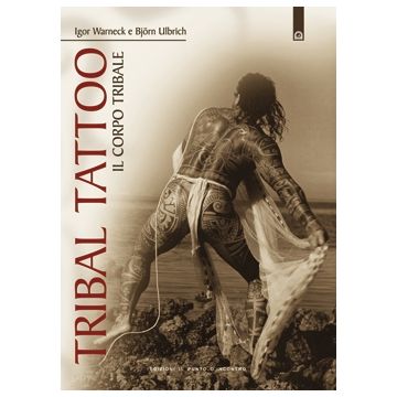 Tribal Tattoo. Il corpo tribale  Warneck Igor; Ulbrich Björn  Il Punto d'Incontro  9788880934769