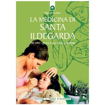 La medicina di santa Ildegarda. Per tutti i giorni e per tutta la famiglia  Strehlow Wighard  Il Punto d'Incontro  9788880934943