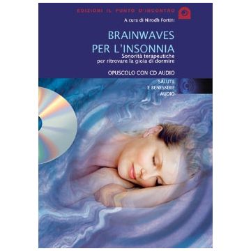 Brainwaves per l'insonnia. Sonorità terapeutiche per ritrovare la gioia di dormire. Con CD audio  Fortini Nirodh  Il Punto d'Incontro  9788880935209