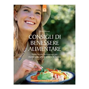 Consigli di benessere alimentare. Nutrirsi con buon senso per mantenersi sani e sentirsi in forma  Pellizzari Pierre  Il punto d'Incontro  9788880935223