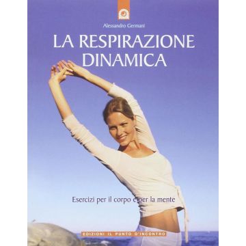 La respirazione dinamica. Esercizi per il corpo e la mente  Germani Alessandro  Il Punto d'Incontro  9788880935230
