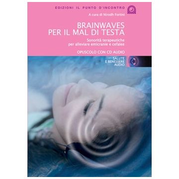 Brainwaves per il mal di testa. Sonorità terapeutiche per alleviare emicranie e cefalee. Con CD audio  Fortini Nirodh  Il Punto d'Incontro  9788880935261
