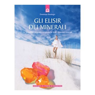 Gli elisir dei minerali. Le incredibili proprietà terapeutiche delle diluizioni minerali  Boulanger Dominique  Il Punto d'Incontro  9788880935360