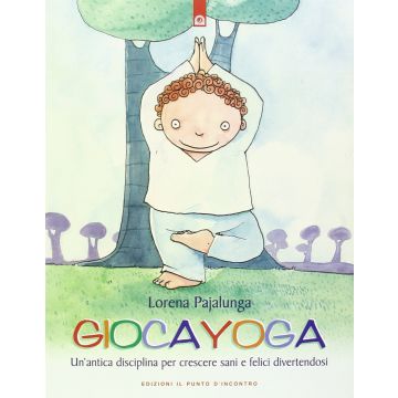 Giocayoga. Un'antica disciplina per crescere sani e felici divertendosi  Pajalunga Lorena  Il Punto d'Incontro  9788880935650