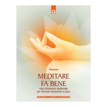 Meditare fa bene. Uno strumento universale per ritrovare benessere e pace  Thanavaro  Il Punto d'Incontro  9788880935810