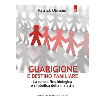 Guarigione e destino familiare. La decodifica biologica delle malattie  Obissier Patrick  Il Punto d'Incontro  9788880936091
