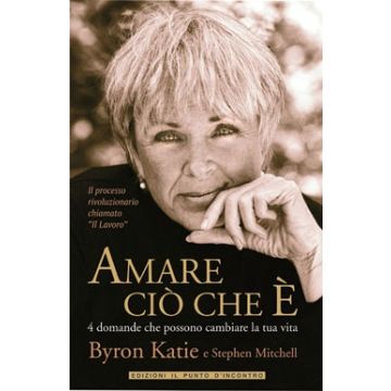 Amare ciò che è. 4 domande che possono cambiare la tua vita  Byron Katie  Il Punto d'Incontro  9788880936213
