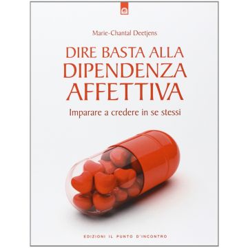 Dire basta alla dipendenza affettiva. Imparare a credere in se stessi  Deetjens Marie-Chantal  Il Punto d'Incontro  9788880936299