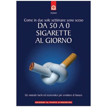 Come in due sole settimane sono sceso da 50 a 0 sigarette al giorno. Un metodo facile ed economico per smettere di fumare  Carlin Raimondo  Il Punto d'Incontro  9788880936336