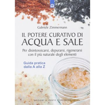 Il potere curativo di acqua e sale. Disintossicazione, depurazione e rigenerazione cellulare  Zimmermann Gabriele  Il Punto d'Incontro  9788880936374