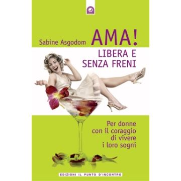 Ama! Libera e senza freni. Per donne con il coraggio di vivere i loro sogni  Asgodom Sabine  Il Punto d'Incontro  9788880936398