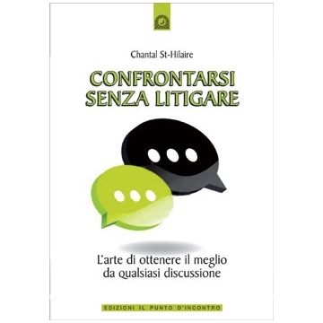 Confrontarsi senza litigare. L'arte di ottenere il meglio da quasiasi discussione  St-Hilaire Chantal  Il Punto d'Incontro  9788880936404