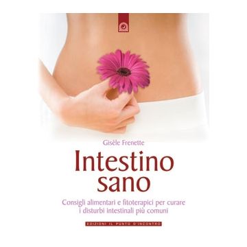 Intestino sano. Consigli alimentari e fitoterapici per rimediare ai disturbi intestinali più comuni  Frenette Gisèle  Il Punto d'Incontro  9788880936497