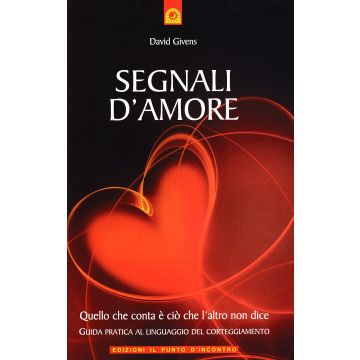 Segnali d'amore. Quello che conta è ciò che l'altro non dice - Guida pratica al linguaggio del corteggiamento  Givens David  Il Punto d'Incontro  9788880936534