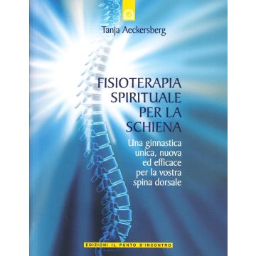 Fisioterapia spirituale per la schiena. Una ginnastica unica e nuova per la spina dorsale  Aeckersberg Tanja  Il Punto d'Incontro  9788880936626