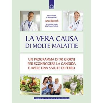 La vera causa di molte malattie. Un programma di 90 giorni per sconfiggere la candida e avere una salute di ferro  Boroch Ann  Il Punto d'Incontro  9788880936756