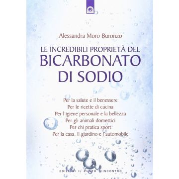Le incredibili proprietà del bicarbonato di sodio  Moro Buronzo Alessandra  Il Punto d'Incontro  9788880936787
