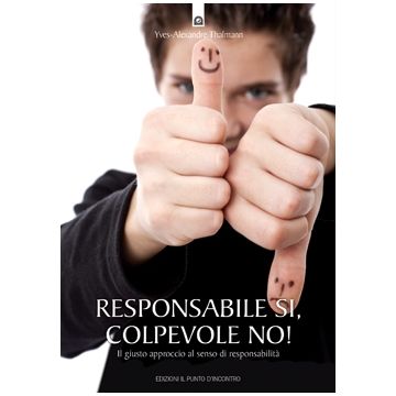 Responsabile sì, colpevole no! Il giusto approccio al senso di responsabilità  Thalmann Yves-Alexandre  Il Punto d'Incontro  9788880936817