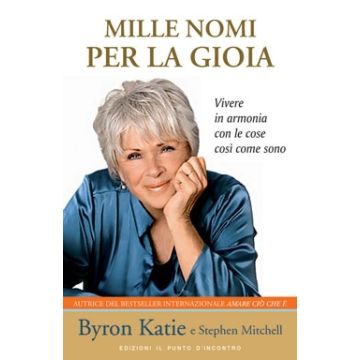 Mille nomi per la gioia. Vivere in armonia con la realtà delle cose  Byron Katie  Il Punto d'Incontro  9788880936831