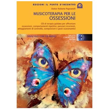 Musicoterapia per le ossessioni. CD di terapia guidata per affrontare ossessioni e comportamenti ripetitivi  Pagnanelli Roberto  Il Punto d'Incontro  9788880936893