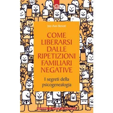 Come liberarsi dalle ripetizioni familiari negative. I segreti della psicogenealogia  Benoit Joe-Ann  Il Punto d'Incontro  9788880936909